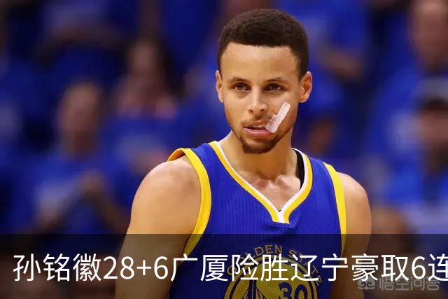 孙铭徽28+6广厦险胜辽宁豪取6连胜 郭艾伦19分