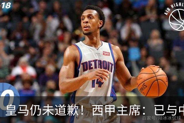 皇马仍未道歉！西甲主席：已与中国驻西班牙大使会面 希望继续合作